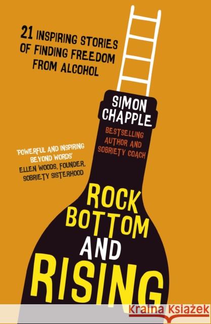Rock Bottom and Rising: 21 Inspiring Stories of Finding Freedom from Alcohol Simon Chapple 9781399804271 John Murray Press - książka