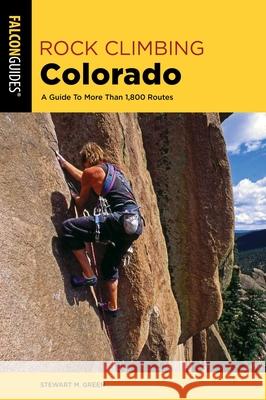 Rock Climbing Colorado: A Guide to More Than 1,800 Routes Stewart M. Green 9781493037353 Falcon Press Publishing - książka