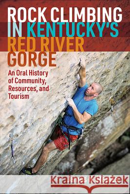 Rock Climbing in Kentucky's Red River Gorge: An Oral History of Community, Resources, and Tourism James N. Maples 9781952271144 West Virginia University Press - książka