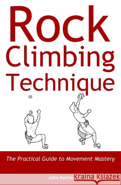 Rock Climbing Technique: The Practical Guide to Movement Mastery John Kettle   9781999654405 John Kettle - książka