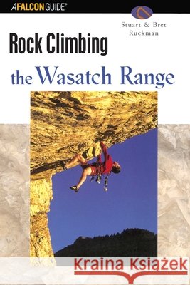 Rock Climbing Utah's Wasatch Range Stuart Ruckman Bret Ruckman 9780762727308 Falcon Press Publishing - książka