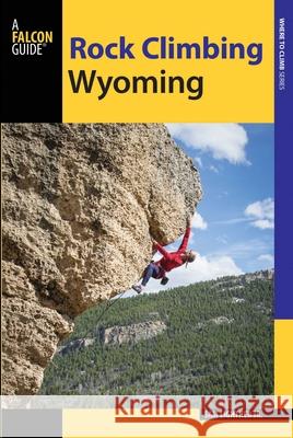 Rock Climbing Wyoming: The Best Routes in the Cowboy State Sam Jr. Lightner 9781493016129 Falcon Guides - książka