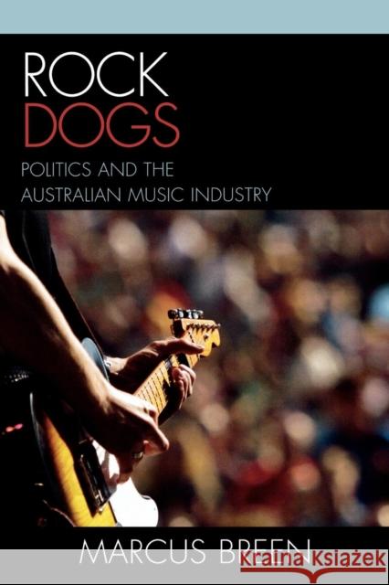 Rock Dogs: Politics and the Australian Music Industry Breen, Marcus 9780761834694 University Press of America - książka