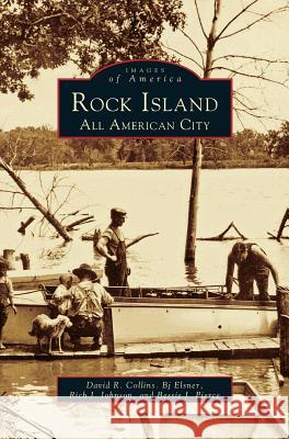 Rock Island: An All American City David R Collins, BJ Elsner, Rich J Johnson 9781531600990 Arcadia Publishing Library Editions - książka