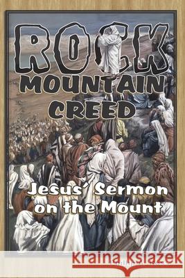 Rock Mountain Creed: Jesus' Sermon on the Mount Phillip A. Ross 9780982038581 Pilgrim Platform - książka