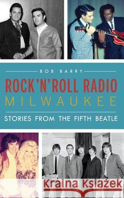 Rock 'n' Roll Radio Milwaukee: Stories from the Fifth Beatle Bob Barry 9781540228987 History Press Library Editions - książka