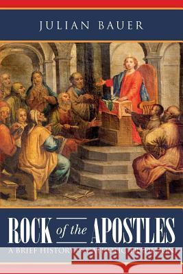 Rock of the Apostles A Brief History of Catholic Tradition Bauer, Julian 9781546596097 Createspace Independent Publishing Platform - książka