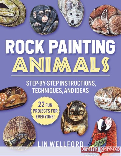 Rock Painting Animals: Step-by-Step Instructions, Techniques, and Ideas-20 Projects for Everyone! Lin Wellford 9781631586576 Skyhorse Publishing - książka