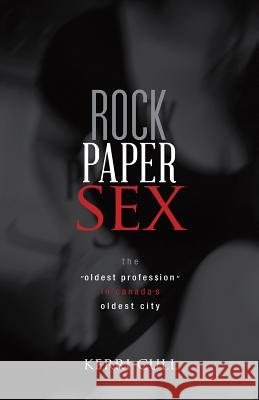 Rock Paper Sex: The Oldest Profession in Canada's Oldest City Cull Kerri 9781550816716 Breakwater Books Ltd. - książka