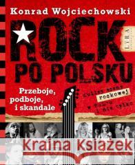Rock po polsku. Przeboje, podboje i skandale Konrad Wojciechowski 9788367388405 Lira Publishing - książka
