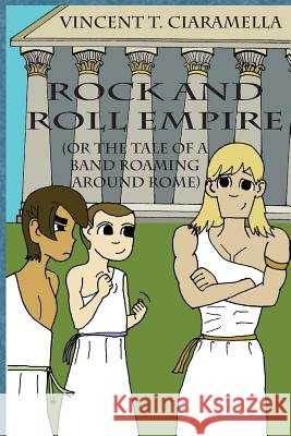 Rock & Roll Empire (or the tale of a band roaming around Rome) Ciaramella, Vincent T. 9781491290347 Createspace - książka