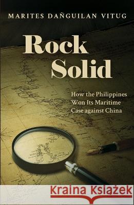 Rock Solid: How the Philippines Won Its Maritime Case Against China Marites Danguilan Vitug 9789715508735 Eurospan (JL) - książka