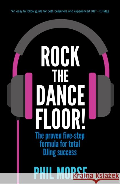 Rock The Dancefloor: The proven five-step formula for total DJing success Morse, Phil 9781781331989 Rethink Press Limited - książka