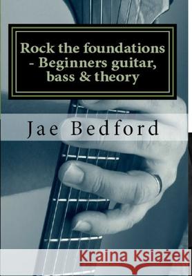 Rock the foundations-Beginners guitar, Bass & Theory Jae Bedford 9781291516333 Lulu.com - książka