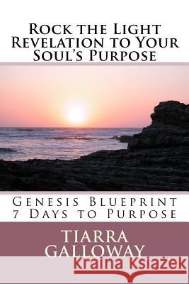 Rock the Light: Revelation to Your Soul's Purpose: Genesis 7 Day Blue Print MS Tiarra L. Galloway 9781516824366 Createspace - książka