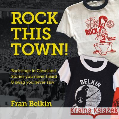 Rock This Town!: Backstage in Cleveland: Stories You Never Heard & Swag You Never Saw Fran Belkin Barry Gabel Christopher Hixson 9781732693302 Fran Projects - książka