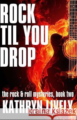 Rock Til You Drop Kathryn Lively 9781479282852 Createspace - książka