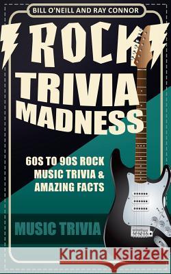 Rock Trivia Madness: 60s to 90s Rock Music Trivia & Amazing Facts Bill O'Neill Ray Connor 9781545463499 Createspace Independent Publishing Platform - książka