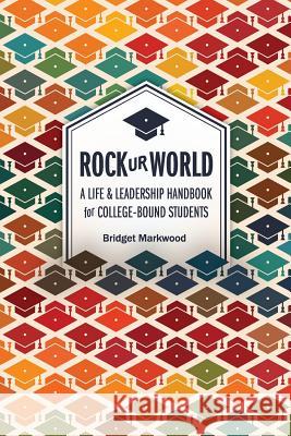 Rock Ur World: A Life and Leadership Handbook for College Bound Students Bridget Markwood 9780989848503 Chili Pepper Press - książka