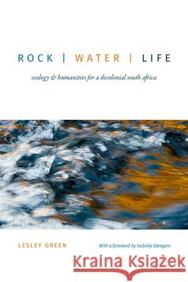 Rock Water Life: Ecology and Humanities for a Decolonial South Africa Green, Lesley 9781478003694 Duke University Press - książka