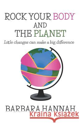 Rock Your Body and the Planet: Little Changes Can Make a Big Difference Barbara Hannah 9781731329127 Independently Published - książka