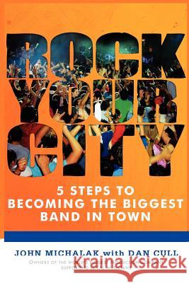 Rock Your City: 5 Steps to Becoming the Biggest Band in Town John Michalak Dan Cull Anthony Powers 9780985412517 Gorilla Publishing - książka