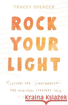 Rock Your Light: Lessons for Lightworkers and Spiritual Straight Talk to Make Shit Happen Spencer Tracey 9780648792710 Kind Press - książka