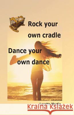 Rock your own cradle - Dance your own dance Martin, Loretta 9781533515285 Createspace Independent Publishing Platform - książka