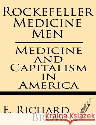 Rockefeller Medicine Men: Medicine and Capitalism in America E. Richard Brown 9781628450972 Windham Press - książka