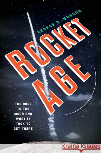 Rocket Age: The Race to the Moon and What It Took to Get There George D. Morgan 9781633886360 Prometheus Books - książka