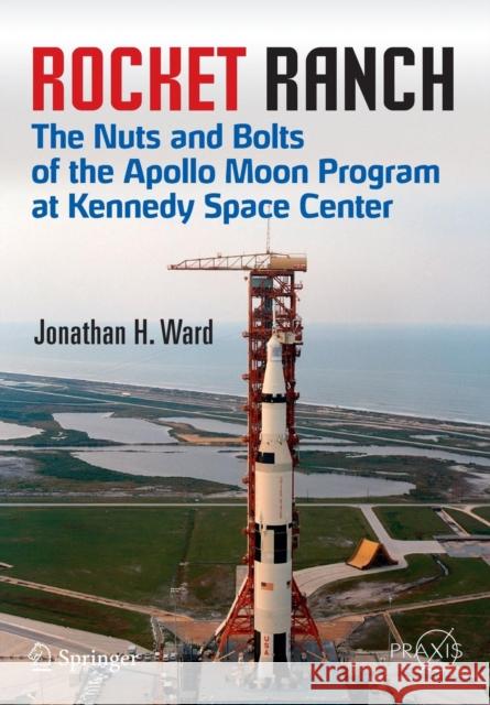 Rocket Ranch: The Nuts and Bolts of the Apollo Moon Program at Kennedy Space Center Ward, Jonathan H. 9783319177885 Springer - książka