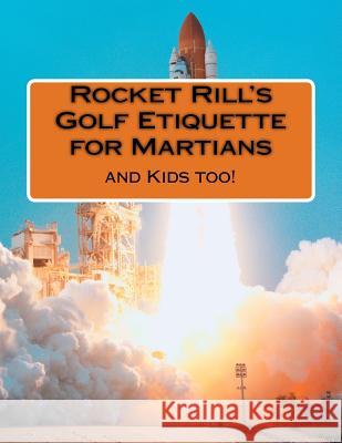 Rocket Rill's Golf Etiquette for Martians: And Kids Too! David J. McBride David J. McBride 9781986132558 Createspace Independent Publishing Platform - książka