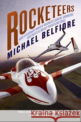 Rocketeers: How a Visionary Band of Business Leaders, Engineers, and Pilots Is Boldly Privatizing Space Michael Belfiore 9780061149030 Collins - książka