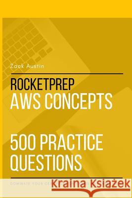 RocketPrep AWS Concepts 500 Practice Questions: Dominate Your Certification Exams and Interviews Zack Austin 9781387220786 Lulu.com - książka