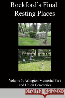 Rockford's Final Resting Places: Volume 3: Arlington Memorial Park and Union Cemeteries Gary Hill 9780359677535 Lulu.com - książka