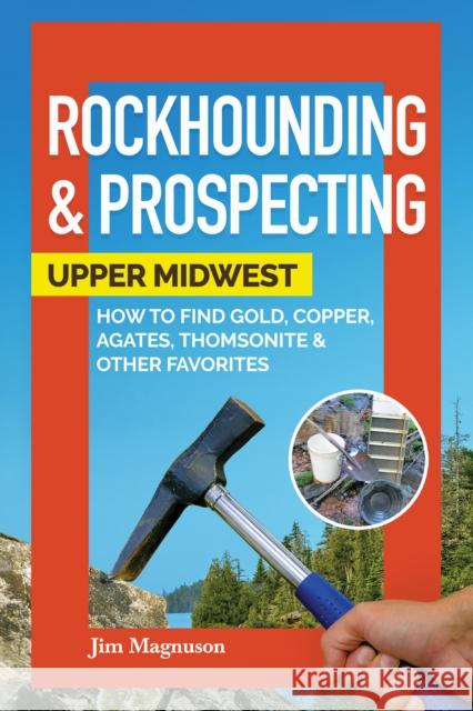 Rockhounding & Prospecting: Upper Midwest: How to Find Gold, Copper, Agates, Thomsonite & Other Favorites Magnuson, Jim 9781591939450 Adventure Publications - książka