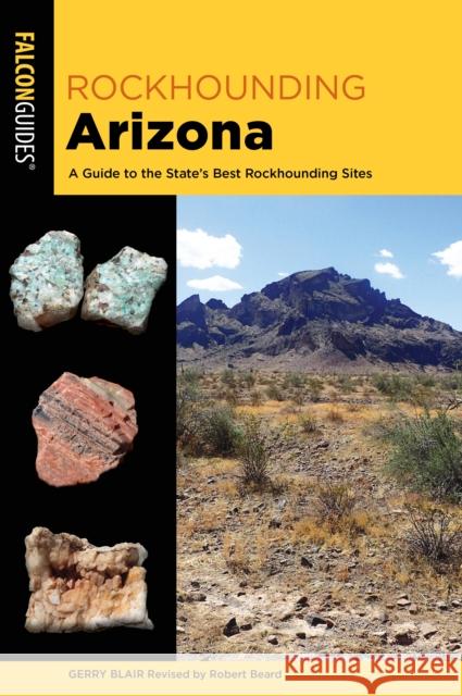 Rockhounding Arizona: A Guide to the State's Best Rockhounding Sites Blair, Gerry 9781493058303 Falcon Press Publishing - książka