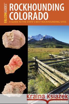 Rockhounding Colorado: A Guide to the State's Best Rockhounding Sites Kappele, William A. 9781493017393 Falcon Guides - książka