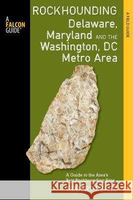 Rockhounding Delaware, Maryland, and the Washington, DC Metro Area: A Guide to the Areas' Best Rockhounding Sites Robert Beard 9781493003365 FalconGuide - książka
