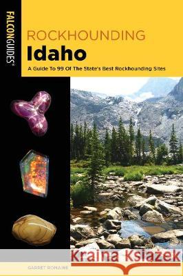 Rockhounding Idaho: A Guide to 99 of the State's Best Rockhounding Sites Garret Romaine 9781493034116 Falcon Press Publishing - książka