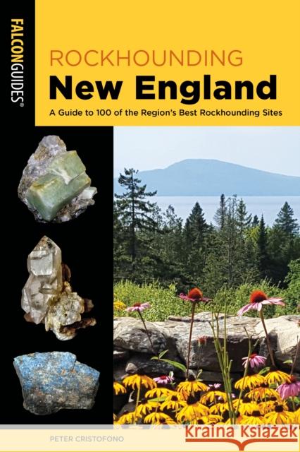 Rockhounding New England: A Guide to 100 of the Region's Best Rockhounding Sites Peter Cristofono 9781493042043 Falcon Press Publishing - książka
