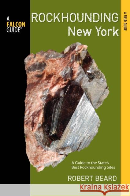 Rockhounding New York: A Guide To The State's Best Rockhounding Sites Robert Beard 9780762779000 Rowman & Littlefield - książka