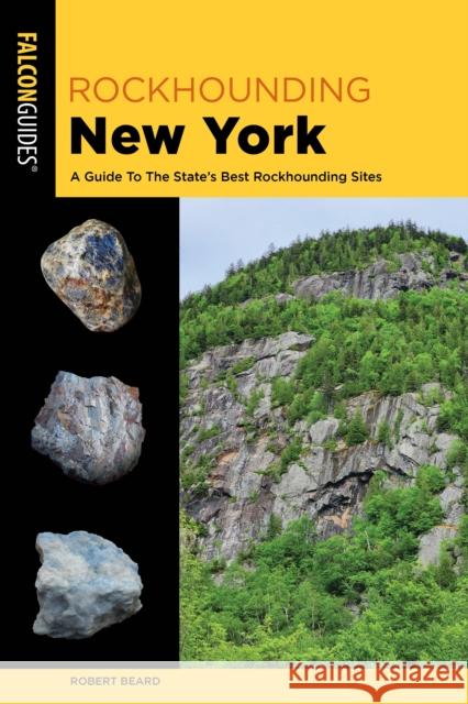 Rockhounding New York: A Guide to the State's Best Rockhounding Sites Robert Beard 9781493087303 Falcon Press Publishing - książka