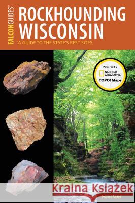 Rockhounding Wisconsin: A Guide to the State's Best Sites Robert Beard 9781493028542 Falcon Press Publishing - książka