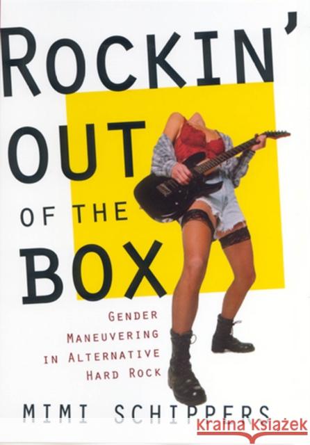 Rockin' Out of the Box : Gender Maneuvering in Alternative Hard Rock Mimi Schippers 9780813530758 Rutgers University Press - książka