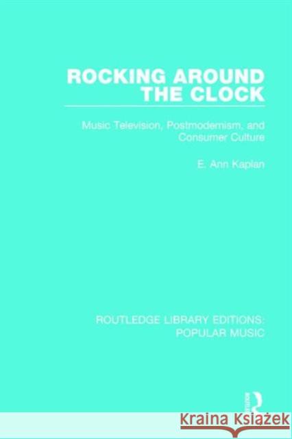 Rocking Around the Clock: Music Television, Postmodernism, and Consumer Culture E. Ann Kaplan 9781138649743 Taylor & Francis Ltd - książka