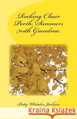 Rocking Chair Porch: Summers with Grandma Betty Whitaker Jackson 9781505336108 Createspace - książka