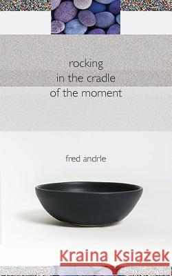 Rocking in the Cradle of the Moment Fred Andrle 9781880977484 Xoxoxpress - książka