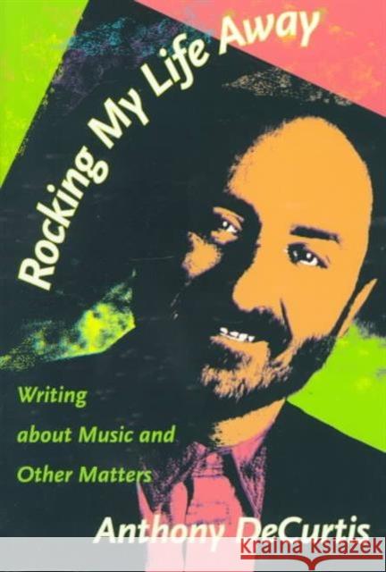 Rocking My Life Away: Writing about Music and Other Matters Decurtis, Anthony 9780822324195 Duke University Press - książka