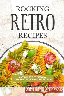 Rocking Retro Recipes: A Complete Cookbook of Dish Ideas from Yesteryear! Thomas Kelly 9781086513677 Independently Published - książka